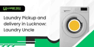 Laundry Pickup and delivery in Lucknow: Laundry Uncle