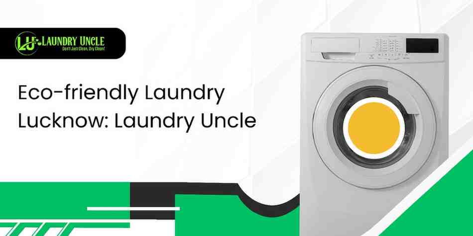 Eco-friendly Laundry Lucknow: Laundry Uncle