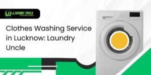 Clothes Washing Service in Lucknow: Laundry Uncle