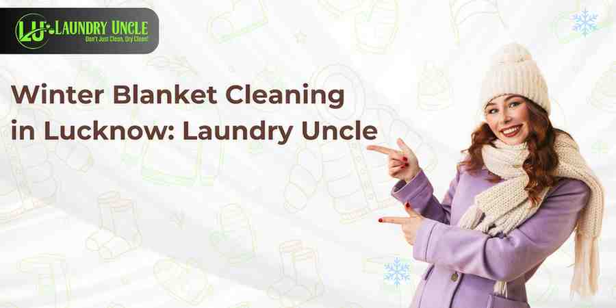 Winter Blanket Cleaning in Lucknow: Laundry Uncle