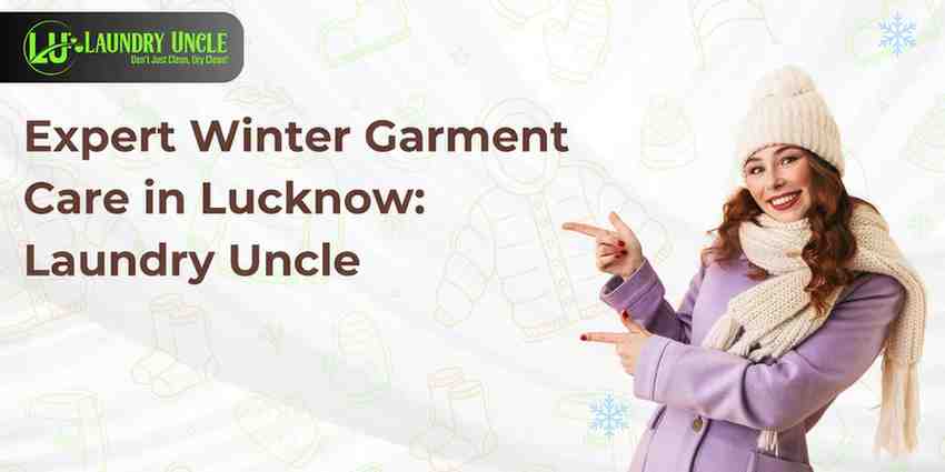 Expert Winter Garment Care in Lucknow: Laundry Uncle