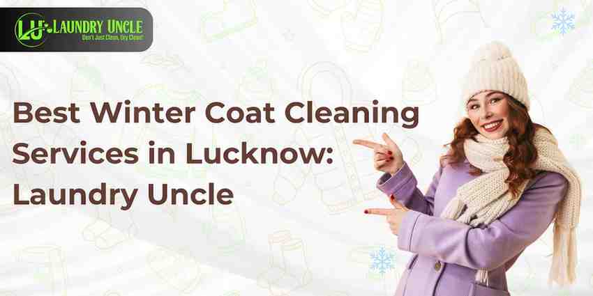 Best Winter Coat Cleaning Services in Lucknow: Laundry Uncle